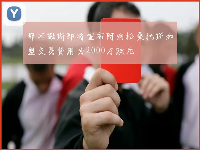 那不勒斯即将宣布阿利松桑托斯加盟交易费用为2000万欧元