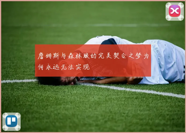 詹姆斯与森林狼的完美契合之梦为何永远无法实现